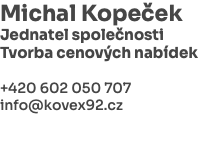 Michal Kopeček Jednatel společnosti Tvorba cenových nabídek +420 602 050 707 info@kovex92.cz 