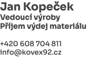 Jan Kopeček Vedoucí výroby Příjem výdej materiálu +420 608 704 811 info@kovex92.cz 