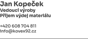 Jan Kopeček Vedoucí výroby Příjem výdej materiálu +420 608 704 811 info@kovex92.cz