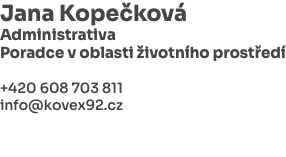 Jana Kopečková Administrativa Poradce v oblasti životního prostředí +420 608 703 811 info@kovex92.cz 